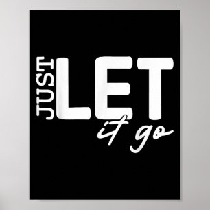 Just Let It Go Motivational Inspirational Gift For Poster
