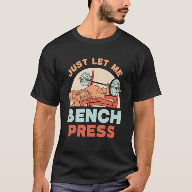 Just Let Me Bench Press Benchpress Workout Gym Pow T-Shirt (Front)