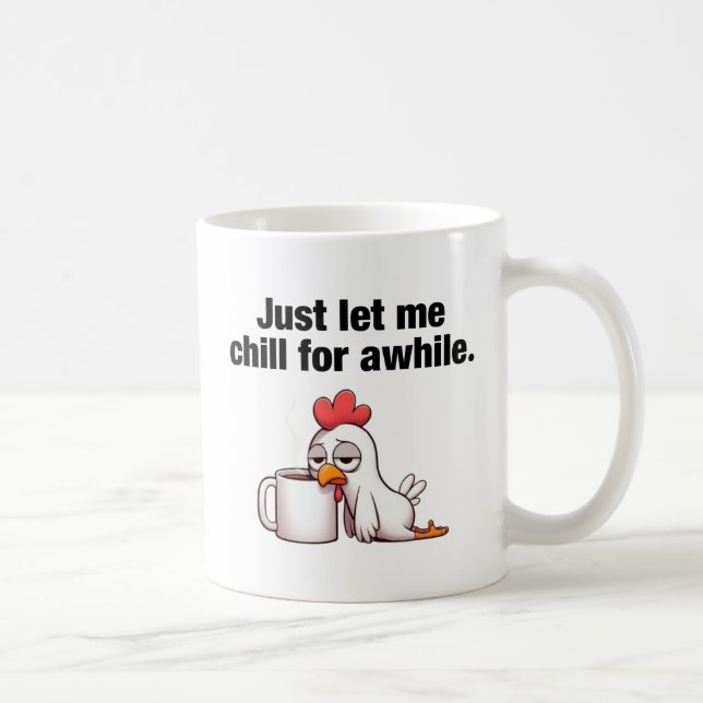 Just Let Me Chill For Awhile. Funny Chicken Coffee Mug (Right)