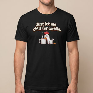 Just Let Me Chill For Awhile. Funny Chicken Coffee T-Shirt