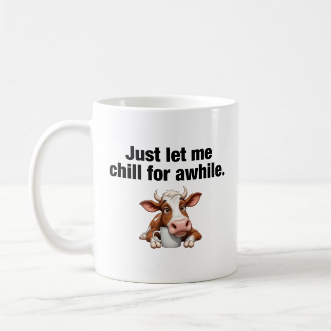 Just Let Me Chill For Awhile. Funny Cow Coffee Mug (Left)