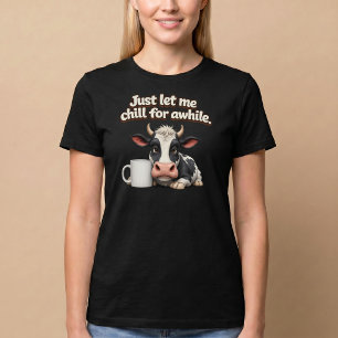 Just Let Me Chill For Awhile. Funny Cow Coffee T-Shirt