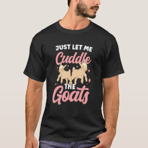 Just Let Me Cuddle The Goats Owner Goat Pet  Anima T-Shirt