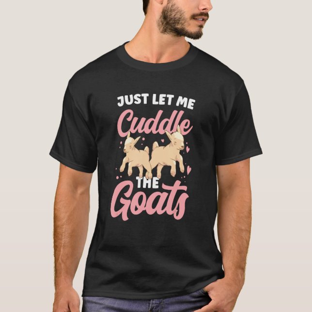 Just Let Me Cuddle The Goats Owner Goat Pet  Anima T-Shirt (Front)
