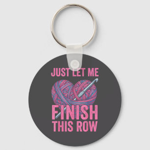 Just Let Me Finish My Row, Funny Crocheter Art Cro Key Ring