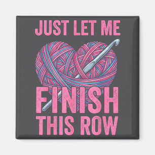 Just Let Me Finish My Row, Funny Crocheter Art Cro Magnet