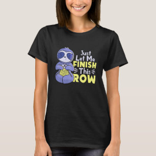 Just Let Me Finish That Row Sloth Knitting T-Shirt