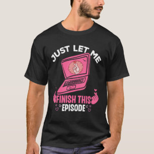 Just Let Me Finish This Episode K Drama Korean dr T-Shirt