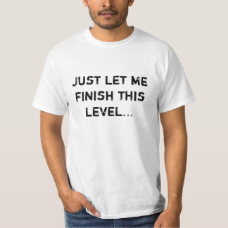Just Let Me Finish This Level... T-Shirt
