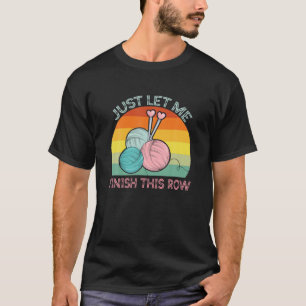 Just Let Me Finish This Row Crochet T-Shirt