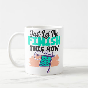 Just Let Me Finish This Row Fun Knitting Stitchi Coffee Mug