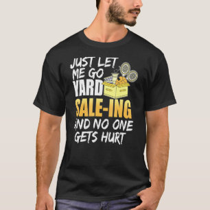 Just Let Me Go Yard Sale Ing And No One Gets Hurt T-Shirt