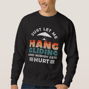 Just Let Me Hang Glide And Nobody Gets Hurt Glidin Sweatshirt