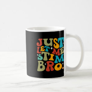 Just Let Me Stim Bro April Autism Awareness Month  Coffee Mug