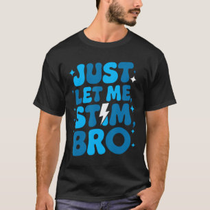 Just Let Me Stim Bro April Autism Awareness Month  T-Shirt