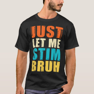 Just Let Me Stim Bro  Autism Awareness For Kids   T-Shirt