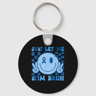 Just Let Me Stim Bro Bruh Autism Awareness Autism Key Ring