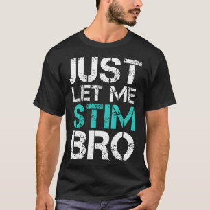 Just Let Me Stim Bro Fun Autism Awareness Saying K T-Shirt