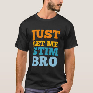 just let me stim bro Funny Autism Awareness Autism T-Shirt