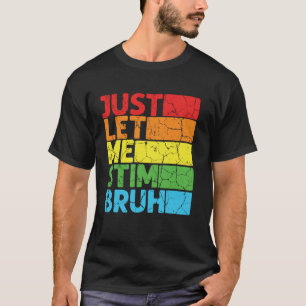 Just Let Me Stim Bro Funny Autism Awareness Autism T-Shirt