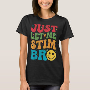 Just Let Me Stim Bro Funny Autism Awareness Autism T-Shirt