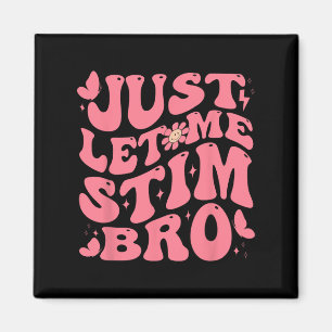 Just Let Me Stim Bro Funny Autism Awareness Groovy Magnet