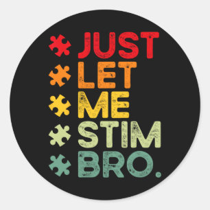 Just Let Me Stim Bro Funny Autism Awareness Men Wo Classic Round Sticker