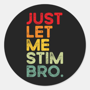 Just Let Me Stim Bro Funny Autism Awareness Men Wo Classic Round Sticker