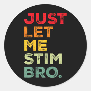 Just Let Me Stim Bro Funny Autism Awareness Men Wo Classic Round Sticker