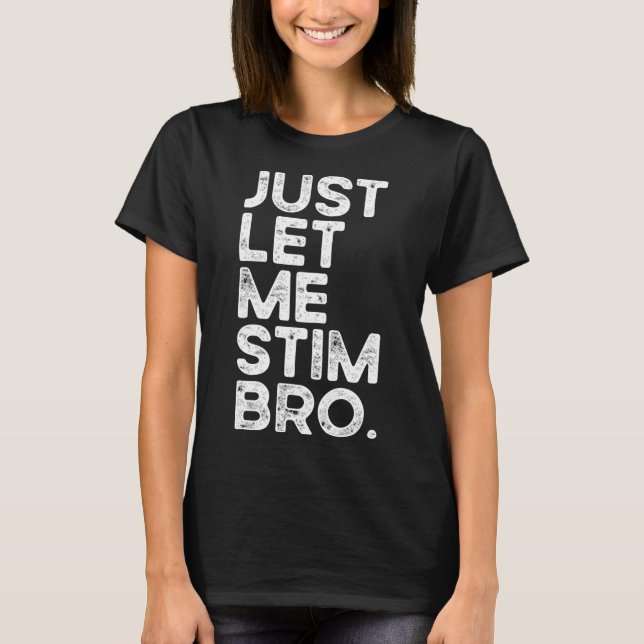 Just Let Me Stim Bro Funny Autism Awareness Men Wo T-Shirt (Front)