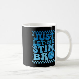 Just Let Me Stim Bro Funny Autism Awareness Month Coffee Mug