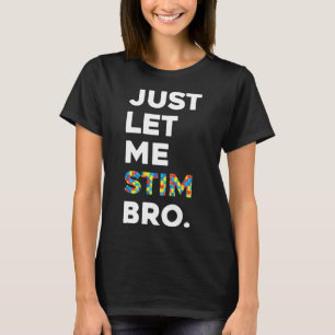Just Let Me Stim Bro Funny Autism Awareness Month T-Shirt
