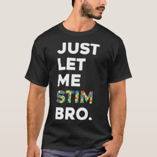 Just Let Me Stim Bro Funny Autism Awareness Month T-Shirt