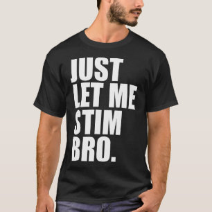 Just Let Me Stim Bro Funny Autism Awareness Month T-Shirt