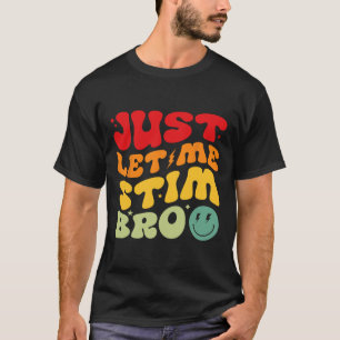 Just Let Me Stim Bro Funny Autism Awareness Month T-Shirt