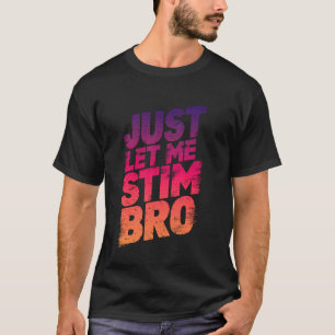 Just Let Me Stim Bro Funny Autism Awareness Month T-Shirt
