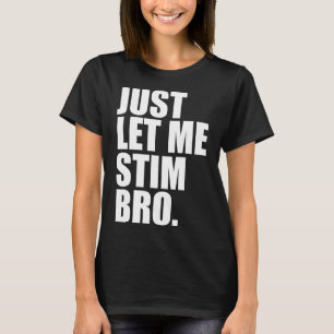 Just Let Me Stim Bro Funny Autism Awareness Month  T-Shirt