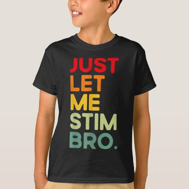 Just Let Me Stim Bro Funny Autism Awareness (on Ba T-Shirt (Front)