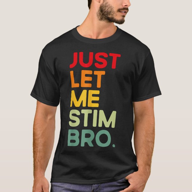 Just Let Me Stim Bro Funny Autism Awareness (on Ba T-Shirt (Front)