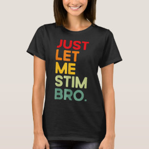 Just Let Me Stim Bro Funny Autism Awareness  T-Shirt