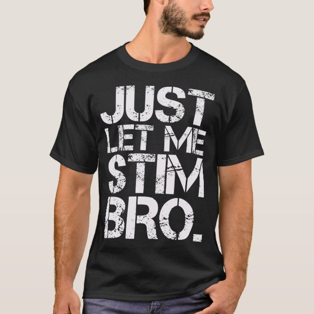 Just let me stim bro - neurodiversity tee white (Front)