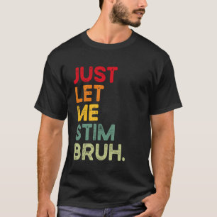 Just Let Me Stim Bruh Funny Autism Awareness Men W T-Shirt