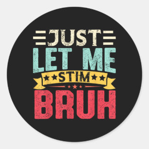 Just Let Me Stim Bruh Neurodiversity Awareness Classic Round Sticker