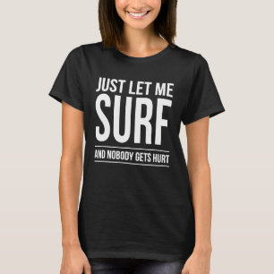 Just Let Me Surf Funny Surfing Shirt Surfer Dude W