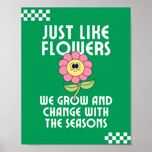 Just Like Flowers We Grow and Change Inspiration Poster