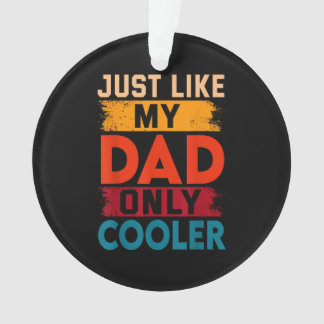 Just Like My Dad Only Cooler Ornament