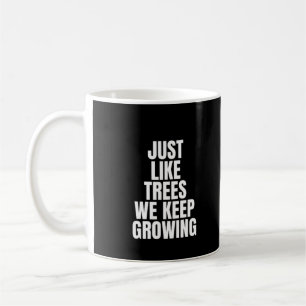 Just Like Trees We Keep Growing Coffee Mug