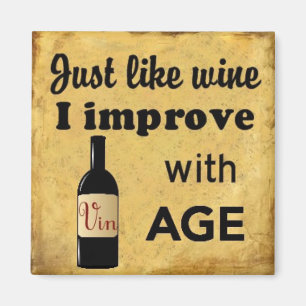 Just like Wine I improve with age magnet