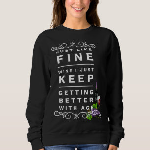 Just Like Wine I Just Keep Getting Better With Age Sweatshirt