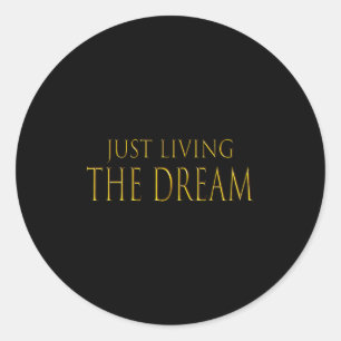 Just Living The Dream Motivational Inspirational T Classic Round Sticker